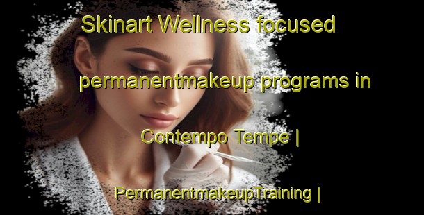 Skinart Wellness-focused permanentmakeup programs in Contempo Tempe | PermanentmakeupTraining | PermanentmakeupClasses | SkinartTraining-United States